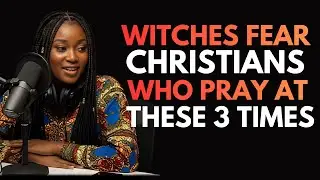 Ex-Witch REVEALS The 3 Prayer Times That Destroy Every Witchcraft Assignment