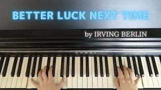 Song piano【BETTER LUCK NEXT TIME】by IRVING BERLIN