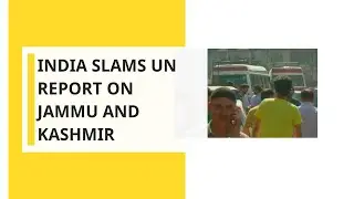 India slams UN report on Jammu And Kashmir