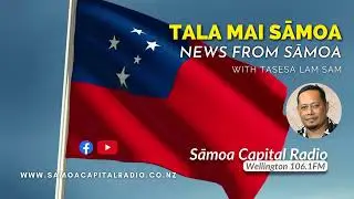 Tala mai Sāmoa - 07 MAY 2025 - Sāmoa Capital Radio