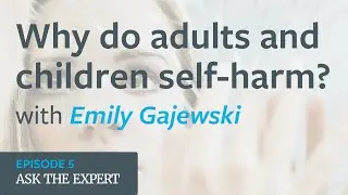 Why do adults and children self-harm? with Emily Gajewski | The Good Mental Health Podcast