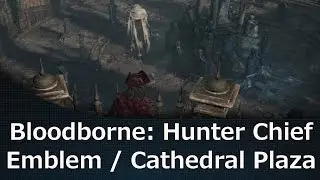 Bloodborne Hunter Chief Emblem / Cathedral Plaza Key Guide