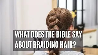 What Does The Bible Say About Braiding Hair?