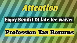 Attention Enjoy benefit of late fee waiver  File all your pending Profession Tax returns | PT