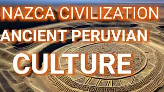 The Secrets of the Nazca Civilization The Enigmatic Nazca Lines and Ancient Peruvian Culture