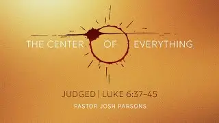 THE CENTER OF EVERYTHING | Judged &ndash; 11/30/25 Sermon