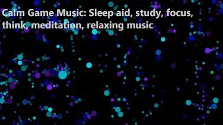 Calm Game Music: Sleep Aid 😴 study, focus, think, meditation, relaxing music
