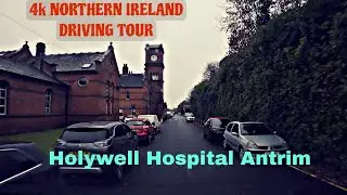 4k NORTHERN IRELAND DRIVING TOUR- Holywell Hospital Antrim