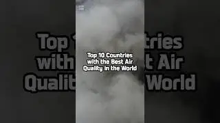 Top 10 Countries with the Best Air Quality in the World