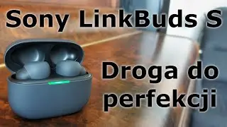 Sony LinkBuds S - Droga do perfekcji?
