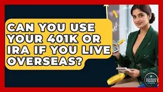 Can You Use Your 401k Or IRA If You Live Overseas? - Immigrant Finance Coach