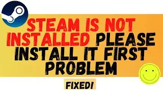 How To Fix Steam Is Not Installed Please Install It First Problem on Windows 10/8/7 | 2021 Fixed