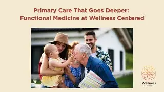 Primary Care That Goes Deeper: Functional Medicine at Wellness Centered