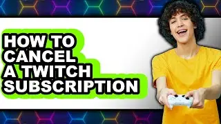 How to Cancel a Twitch Subscription (updated)