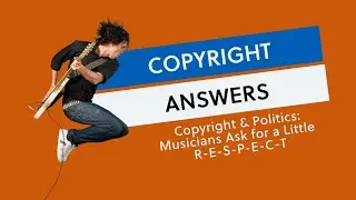 Copyright Answers: Copyright & Politics: Musicians Ask for a Little R-E-S-P-E-C-T