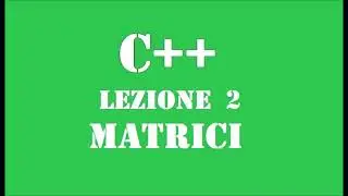 Cpp   MATRICI   Lez  2