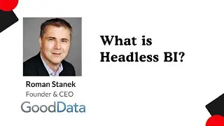 Roman Stanek (GoodData) - What is Headless Business Intelligence?