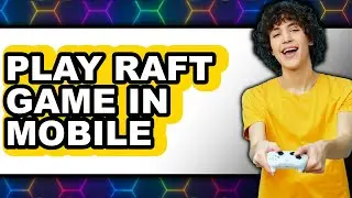 How to Play Raft Game in Mobile 2025 - Easy Guide