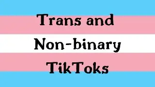 20 minutes of trans and non-binary tiktoks