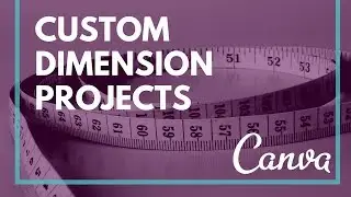 Canva: Creating a Custom Dimension Project
