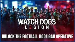 Watch Dogs Legion | Unlock the Football Hooligan Skilled Operative + Islington and Hackney Guide