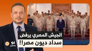 مفاجأة من العيار الثقيل.. الجيش المصري رفض سداد ديون مصر رغم إنه معاه!!