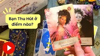 (Chọn tụ bài Tarot) BẠN THU HÚT Ở ĐIỂM GÌ ? 😍