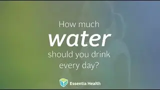 How Much Water Should You Drink Every Day? - Essentia Health