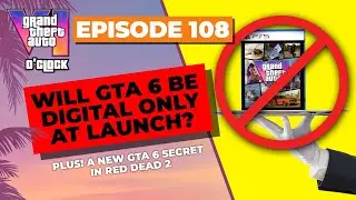 Could GTA 6 Be Digital Only at Launch? - GTA VI O'clock - Episode 108