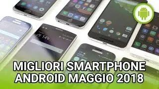 🏆 - Migliori smartphone Android MAGGIO 2018