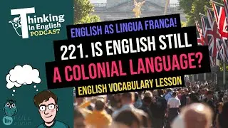 221. Is English Still a Colonial Language? English as a Lingua Franca! (English Vocabulary Lesson)