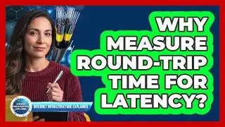 Why Measure Round-Trip Time for Latency?