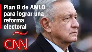 ¿Cuáles son las diferencias entre la reforma electoral original de AMLO y su plan B?