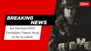 Joe Herman FDNY Firefighter Passed Away In An Accident