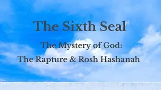 The Sixth Seal: The Mystery of God: The Rapture & Rosh Hashanah