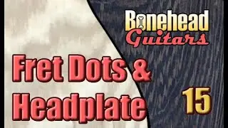 Guitar Build 19.15 - Fret Markers & Head Plate
