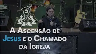 Pr. Pipe &ndash; A Ascens&atilde;o de Jesus e o Chamado da Igreja