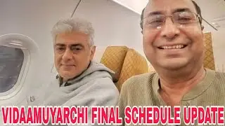 THALA AJITH-VIDAAMUYARCHI MOVIE FINAL SCHEDULE SHOOTING UPDATES.