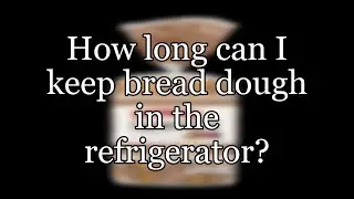 How long can I keep bread dough in the refrigerator?