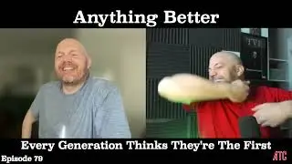 Every Generation Thinks They're The First | Anything Better