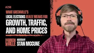 Selling Greenville Podcast E298: Local Votes, Big Impact on Growth and Housing