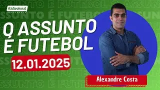 O ASSUNTO É FUTEBOL com ALEXANDRE COSTA | RÁDIO JORNAL (12.01.25)