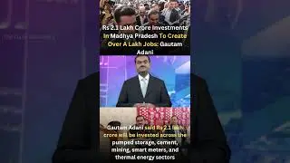 he Adani Group will invest Rs 2.1 lakh crore in Madhya Pradesh which will create over a lakh jobs