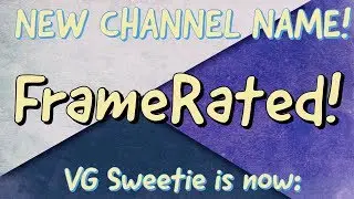 VG Sweetie Channel Name Change To FrameRated! Quick Update!
