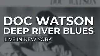 Doc Watson - Deep River Blues [Live In New York] (Official Audio)