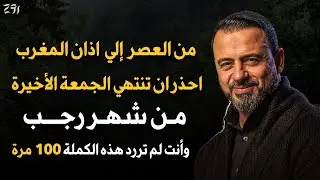 من العصر حتى أذان المغرب ردد هذه الكلمة 100 مرة في الجمعة الأخيرة من رجب 2026 ترى العجب - مصطفى حسني