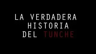 LA VERDADERA HISTORIA DEL TUNCHE