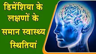 डिमेंशिया के लक्षणों के समान स्वास्थ्य स्थितियां ( Health conditions mimicking Dementia)