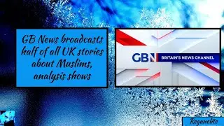 GB News broadcasts half of all UK stories about Muslims, analysis shows
