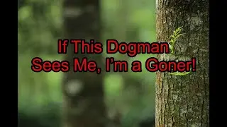 If This Dogman Sees Me, I&rsquo;m a Goner! - Dogman Encounters Episode 434
